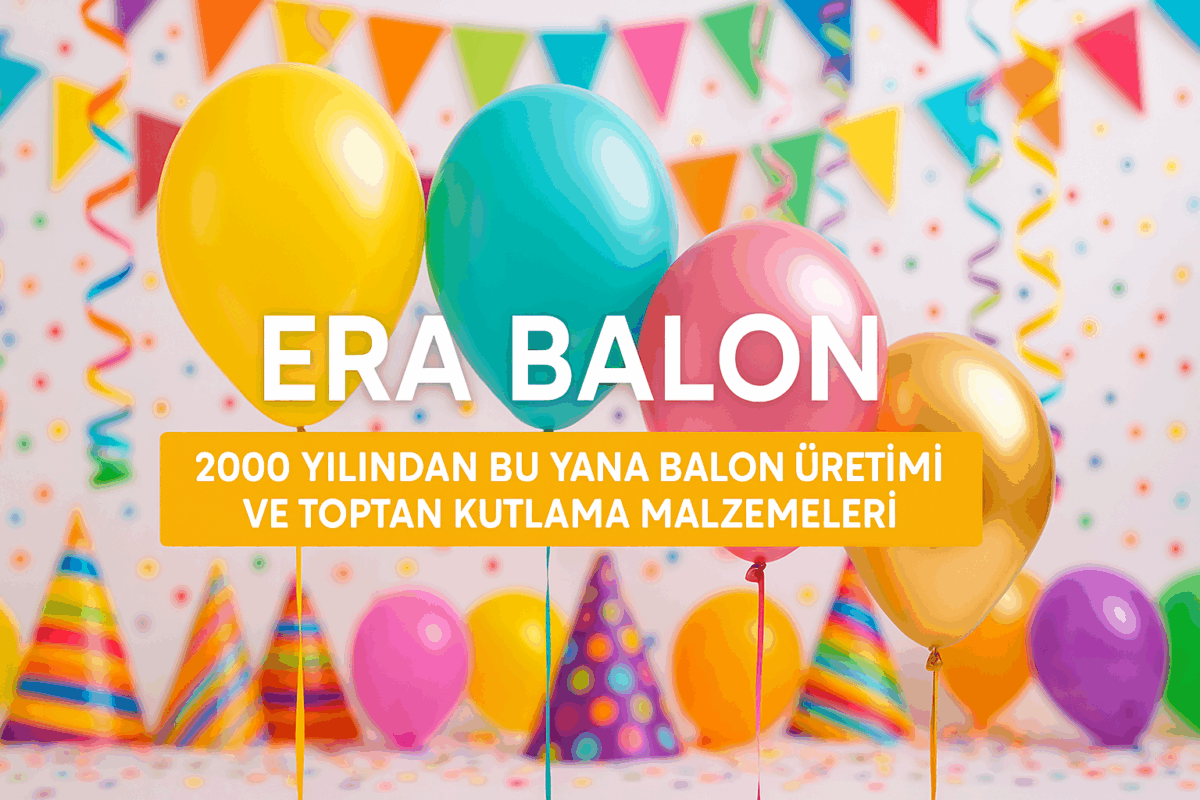 Era Balon, balon, toptan balon, parti malzemeleri, folyo balon, lateks balon